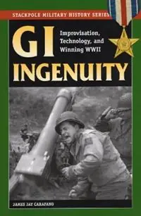 Gi Ingenuity Improvisation, Technology, and Winning World War II - James Jay Carafano - Libro in lingua inglese - Stackpole Books - Stackpole Military History Series Weekendaanbieding
