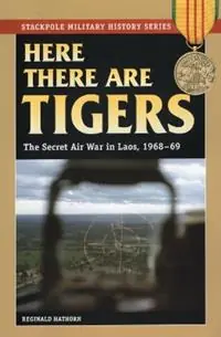 Superprijs Here There are Tigers The Secret Air War in Laos and North Vietnam, 1968-69 - Reginald Hathorn - Libro in lingua inglese - Stackpole Books - Stackpole Military History Series