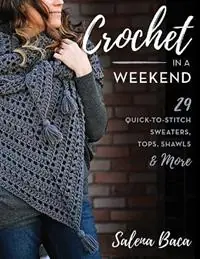 Crochet in a Weekend 29 Quick-to-Stitch Sweaters, Tops, Shawls & More - Salena Baca - Libro in lingua inglese - Stackpole Books - Rechtstreeks Van De Fabrikant