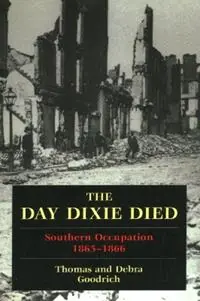 Seizoensaanbieding The Day Dixie Died The Occupied South, 1865-1866 - Thomas Goodrich - Debra Goodrich - Libro in lingua inglese - Stackpole Books -