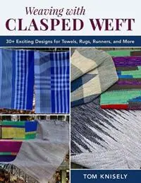 Superprijs Weaving with Clasped Weft 30+ Exciting Designs for Towels, Rugs, Runners, and More - Tom Knisely - Libro in lingua inglese - Stackpole Books -