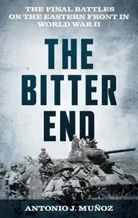 Snelle Levering The Bitter End The Final Battles on the Eastern Front in World War II - Antonio J. Muñoz - Libro in lingua inglese - Stackpole Books -