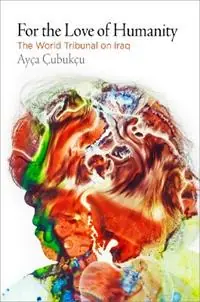 For the Love of Humanity The World Tribunal on Iraq - Ayca Cubukcu - Libro in lingua inglese - University of Pennsylvania Press - Pennsylvania Studies in Human Rights Gecertificeerd