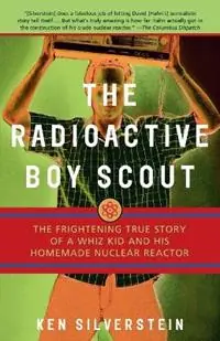 Gecertificeerd The Radioactive Boy Scout The Frightening True Story of a Whiz Kid and His Homemade Nuclear Reactor - Ken Silverstein - Libro in lingua inglese - Random House USA Inc -