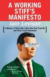 Bestseller A Working Stiff‘s Manifesto A Memoir of Thirty Jobs I Quit, Nine That Fired Me, and Three I Can‘t Remember - Iain Levison - Libro in lingua inglese - Random House USA Inc -