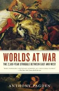 Worlds at War The 2,500-Year Struggle Between East and West - Anthony Pagden - Libro in lingua inglese - Random House USA Inc - Nieuw