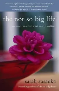 Alleen Vandaag The Not So Big Life Making Room for What Really Matters - Sarah Susanka - Libro in lingua inglese - Broadway Books (A Division of Bantam Doubleday Dell Publishing Group Inc) -
