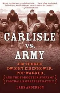 Carlisle vs. Army Jim Thorpe, Dwight Eisenhower, Pop Warner, and the Forgotten Story of Football‘s Greatest Battle - Lars Anderson - Libro in lingua inglese - Random House USA Inc - Betrouwbaar