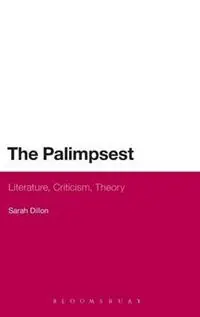 The Palimpsest Literature, Criticism, Theory - Sarah Dillon - Libro in lingua inglese - Bloomsbury Publishing PLC - Continuum Literary Studies Direct Beschikbaar