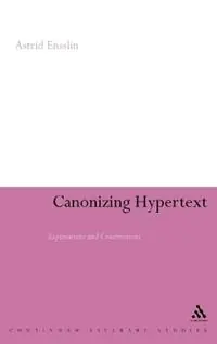 Canonizing Hypertext Explorations and Constructions - Astrid Ensslin - Libro in lingua inglese - Bloomsbury Publishing PLC - Continuum Literary Studies Veilige Betaling