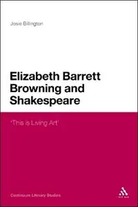 Gecertificeerd Elizabeth Barrett Browning and Shakespeare ‘This is Living Art‘ - Josie Billington - Libro in lingua inglese - Continuum Publishing Corporation - Continuum Literary Studies