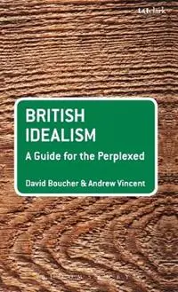 Must-Have British Idealism A Guide for the Perplexed - David Boucher - Andrew Vincent - Libro in lingua inglese - Continuum Publishing Corporation - Guides for the Perplexed