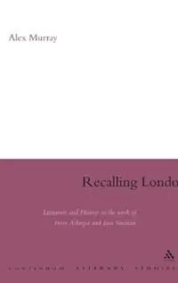 Recalling London Literature and History in the Work of Peter Ackroyd and Iain Sinclair - Alex Murray - Libro in lingua inglese - Bloomsbury Publishing PLC - Continuum Literary Studies Korting