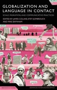 Finale Uitverkoop Globalization and Language in Contact Scale, Migration, and Communicative Practices - James Collins - Mike Baynham - Libro in lingua inglese - Bloomsbury Publishing PLC - Advances in Sociolinguistics