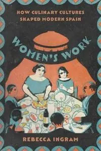 Women‘s Work How Culinary Cultures Shaped Modern Spain - Rebecca Ingram - Libro in lingua inglese - Vanderbilt University Press - Fabrieksprijs