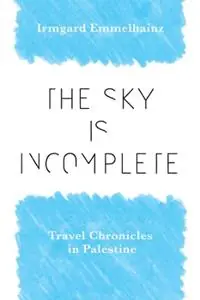 Dagaanbieding The Sky Is Incomplete Travel Chronicles in Palestine - Irmgard Emmelhainz - Libro in lingua inglese - Vanderbilt University Press -