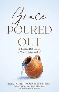 Goedkoop Grace Poured Out A Lenten Reflection on Water, Wine and Oil - Courtney D Smith Westerlund - Alexandra Van Kuiken - Libro in lingua inglese - Chalice Press -