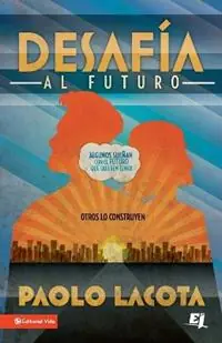 Desafia al Futuro Algunos Suenan Con el Futuro Que Quieren Tener, Otros Lo Construyen = Challeges the Future - Paolo Lacota - Libro in lingua inglese - Vida Publishers - Especialidades Juveniles Favoriet