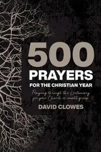 Korting 500 Prayers For The Christian Year Praying Through the Lectionary for your Church or Small Group - David Clowes - Libro in lingua inglese - David C Cook Publishing Company - 500 Prayers