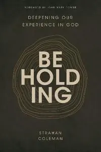 Beholding Deepening Our Experience in God - Strahan Coleman - Libro in lingua inglese - David C Cook Publishing Company - Beste Prijs
