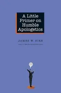 A Little Primer on Humble Apologetics - James W. Sire - Libro in lingua inglese - InterVarsity Press - Beperkte Voorraad