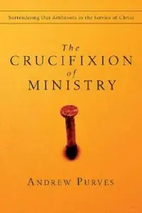 The Crucifixion of Ministry Surrendering Our Ambitions to the Service of Christ - Andrew Purves - Libro in lingua inglese - InterVarsity Press - Aanbieding