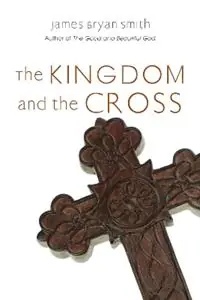 The Kingdom and the Cross - James Bryan Smith - Libro in lingua inglese - InterVarsity Press - Apprentice Resources Express Levering