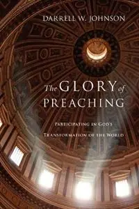 Bestseller The Glory of Preaching – Participating in God`s Transformation of the World - Darrell W. Johnson - Libro in lingua inglese - InterVarsity Press -