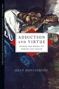 Rechtstreeks Van De Fabrikant Addiction and Virtue - Beyond the Models of Disease and Choice - Kent Dunnington - Libro in lingua inglese - InterVarsity Press -