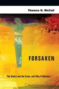 Forsaken – The Trinity and the Cross, and Why It Matters - Thomas H. Mccall - Libro in lingua inglese - InterVarsity Press - Koop Vandaag