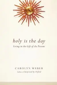 Holy Is the Day – Living in the Gift of the Present - Carolyn Weber - Libro in lingua inglese - InterVarsity Press - Betaalbaar