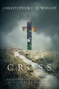 Hete Deal To the Cross Proclaiming the Gospel from the Upper Room to Calvary - Christopher J.H. Wright - Libro in lingua inglese - InterVarsity Press -