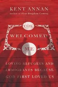 You Welcomed Me – Loving Refugees and Immigrants Because God First Loved Us - Kent Annan - Libro in lingua inglese - InterVarsity Press - Weekendaanbieding