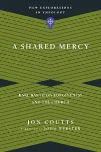 A Shared Mercy – Karl Barth on Forgiveness and the Church - Jon Coutts - John Webster - Libro in lingua inglese - InterVarsity Press - Gecertificeerd