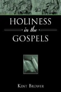 Holiness in the Gospels - Kent Brower - Libro in lingua inglese - Beacon Hill Press of Kansas City - Premium