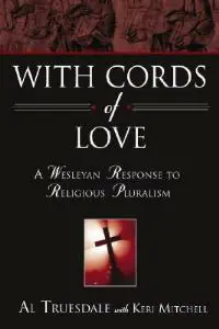 With Cords of Love A Wesleyan Response to Religious Pluralism - Al Truesdale - Libro in lingua inglese - Beacon Hill Press of Kansas City - Laatste Versie