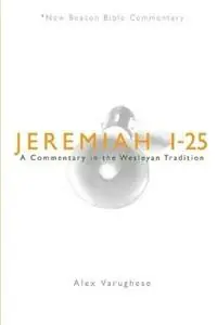 Jeremiah 1-25 A Commentary in the Wesleyan Tradition - Alex Varughese - Libro in lingua inglese - Lillenas Publishing - New Beacon Bible Commentary Uitverkoop