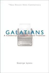 Nbbc, Galatians A Commentary in the Wesleyan Tradition - George Lyons - Libro in lingua inglese - Beacon Hill Press of Kansas City - New Beacon Bible Commentary Nieuw