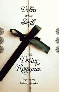 Divine Romance Experiencing Intimacy with God - Debra White Smith - Libro in lingua inglese - Lillenas Publishing - Lage Prijs