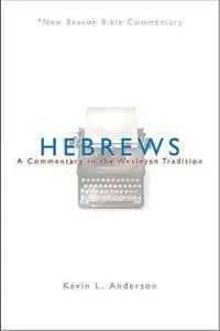 Premium Hebrews A Commentary in the Wesleyan Tradition - Kevin L Anderson - Libro in lingua inglese - Beacon Hill Press of Kansas City - New Beacon Bible Commentary