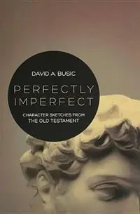 Korting Perfectly Imperfect Character Sketches from the Old Testament - David a Busic - Libro in lingua inglese - Beacon Hill Press of Kansas City -