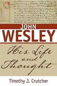 Hoge Kwaliteit John Wesley His Life and Thought - Timothy J Crutcher - Libro in lingua inglese - Beacon Hill Press of Kansas City -