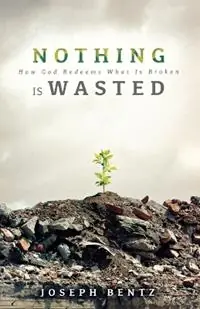 Nothing Is Wasted How God Redeems What Is Broken - Joseph Bentz - Libro in lingua inglese - Beacon Hill Press of Kansas City - Direct Verzonden