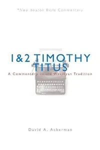Nbbc, 1 & 2 Timothy/Titus A Commentary in the Wesleyan Tradition - David A Ackerman - Libro in lingua inglese - Beacon Hill Press of Kansas City - New Beacon Bible Commentary Uitverkoop