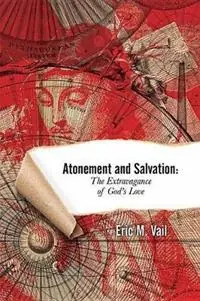 Gratis Retour Atonement and Salvation The Extravagance of God‘s Love - Eric M Vail - Libro in lingua inglese - Beacon Hill Press of Kansas City -