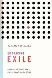 Embracing Exile Living Faithfully as God‘s Unique People in the World - T Scott Daniels - Libro in lingua inglese - Beacon Hill Press of Kansas City - Populair