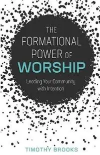 Direct Verzonden The Formational Power of Worship Leading Your Community with Intention - Timothy Brooks - Libro in lingua inglese - Foundry Publishing -
