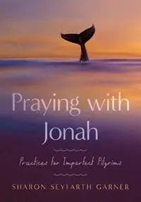 Praying with Jonah Practices for Imperfect Pilgrims - Sharon Seyfarth Garner - Libro in lingua inglese - Upper Room Books - Laatste Versie
