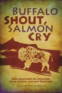 Buffalo Shout, Salmon Cry Conversations on Creation, Land Justice, and Life Together - Steve Heinrichs - Libro in lingua inglese - Herald Press (VA) - Dagaanbieding