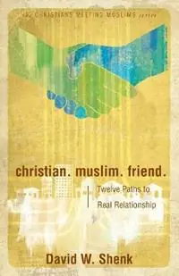 Christian. Muslim. Friend. Twelve Paths to Real Relationship - David W Shenk - Libro in lingua inglese - Herald Press (VA) - Christians Meeting Muslims Betaalbaar